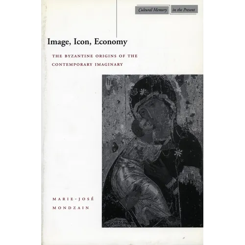 Image, Icon, Economy: The Byzantine Origins of the Contemporary Imaginary - Paperback