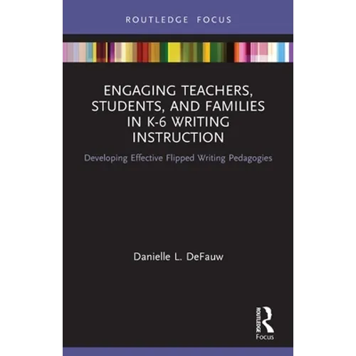 Engaging Teachers, Students, and Families in K-6 Writing Instruction: Developing Effective Flipped Writing Pedagogies - Paperback