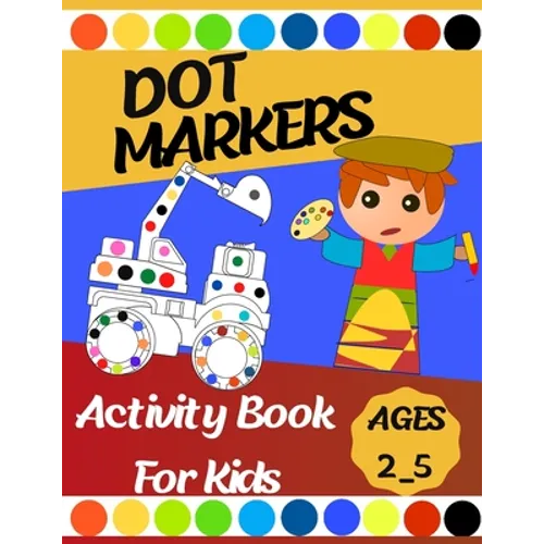 Dot markers Activity Book For Kids: Gift ... Girls, Boys, Construction Trucks Big Dots, Ages 2_5, Fun With Do a Dot (First Jumbo do a Dot Markers) - Paperback
