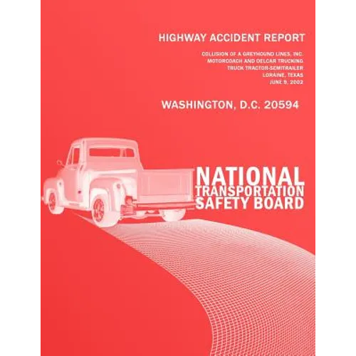 Highway Accident Report: Collision of a Greyhound Lines, Inc. Motorcoach and Delcar TruckingTruck Tractor-Semitrailer Loraine, Texas June 9, 20 - Paperback