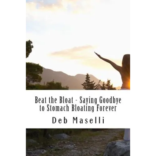 Beat the Bloat - Saying Goodbye to Stomach Bloating Forever - Paperback