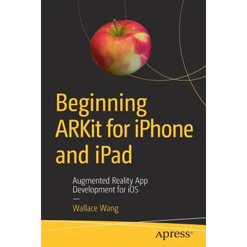 Beginning Arkit for iPhone and iPad: Augmented Reality App Development for IOS - Paperback
