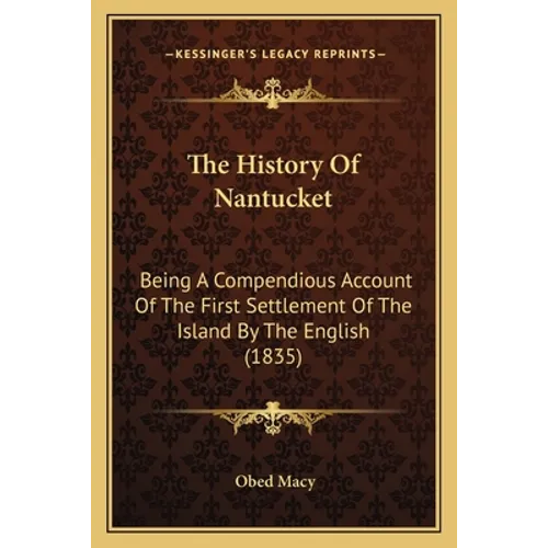 The History Of Nantucket: Being A Compendious Account Of The First Settlement Of The Island By The English (1835) - Paperback