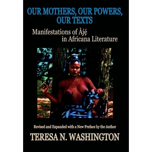 Our Mothers, Our Powers, Our Texts: Manifestations of Aje in Africana Literature - Hardcover