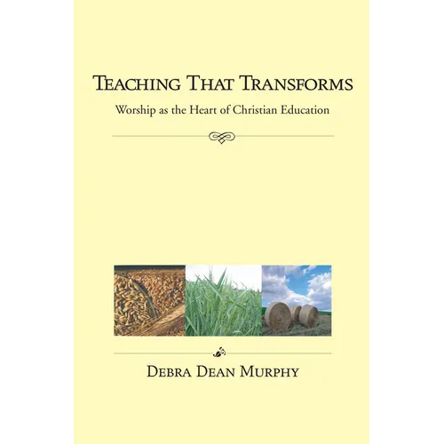 Teaching That Transforms: Worship as the Heart of Christian Education - Paperback