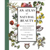 An Atlas of Natural Beauty: Botanical Ingredients for Retaining and Enhancing Beauty - Hardcover