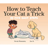 How to Teach Your Cat a Trick: In Five Easy Steps - Hardcover