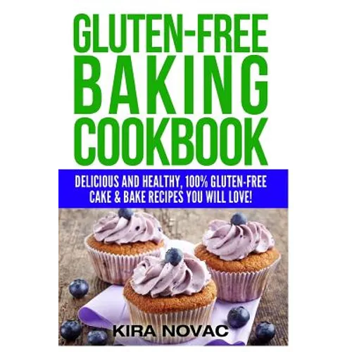 Gluten-Free Baking Cookbook: Delicious and Healthy, 100% Gluten-Free Cake & Bake Recipes You Will Love - Paperback