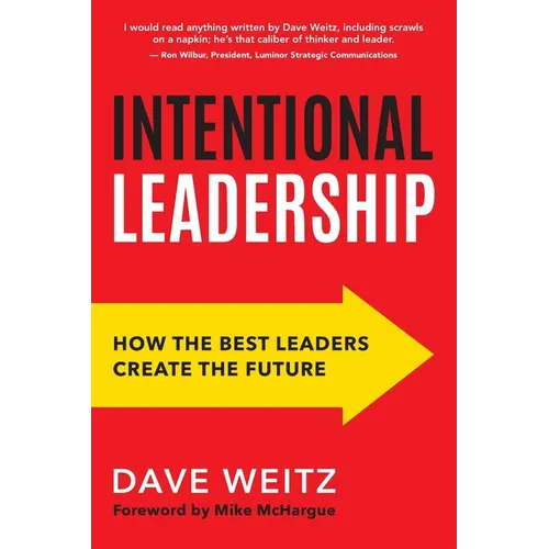 Intentional Leadership: How the Best Leaders Create the Future - Paperback