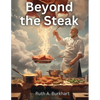Beyond the Steak: Adventures in Meaty Cuisine - Paperback