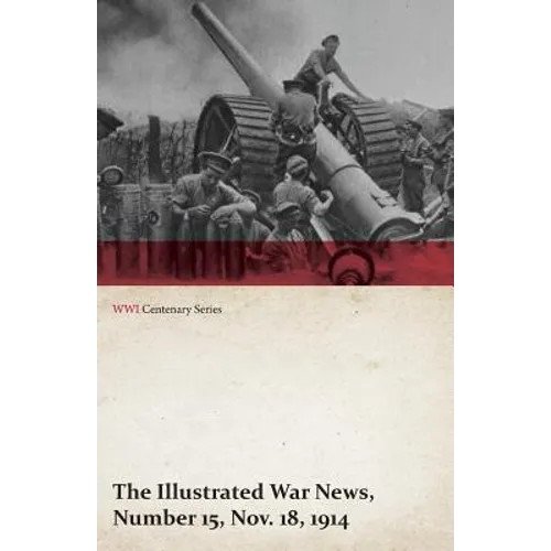 The Illustrated War News, Number 15, Nov. 18, 1914 (WWI Centenary Series) - Paperback