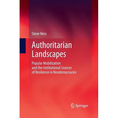 Authoritarian Landscapes: Popular Mobilization and the Institutional Sources of Resilience in Nondemocracies - Paperback