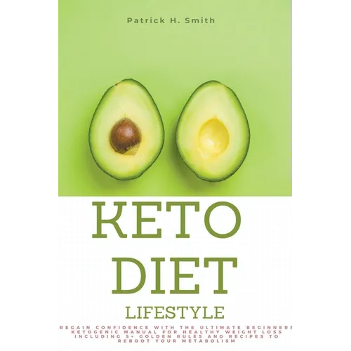 Keto Diet Lifestyle: Regain Confidence with the Ultimate Beginners Ketogenic Manual for Healthy Weight Loss Including 5+ Golden Rules and R - Paperback