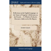 Reflections on the English Language, in the Nature of Vaugelas's Reflections on the French; ... To Which is Prefixed a Discourse Addressed to His Maje - Hardcover