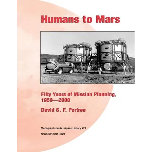 Humans to Mars: Fifty Years of Mission Planning, 1950-2000: Monographs in Aerospace History #21 - Paperback