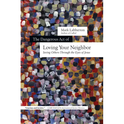 The Dangerous Act of Loving Your Neighbor: Seeing Others Through the Eyes of Jesus - Paperback