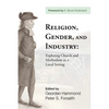 Religion, Gender, and Industry: Exploring Church and Methodism in a Local Setting - Paperback