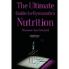 The Ultimate Guide to Gymnastics Nutrition: Maximize Your Potential - Paperback