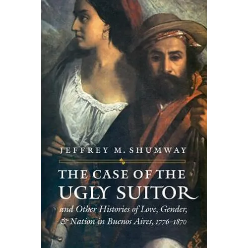 The Case of the Ugly Suitor and Other Histories of Love, Gender, and Nation in Bueno - Paperback