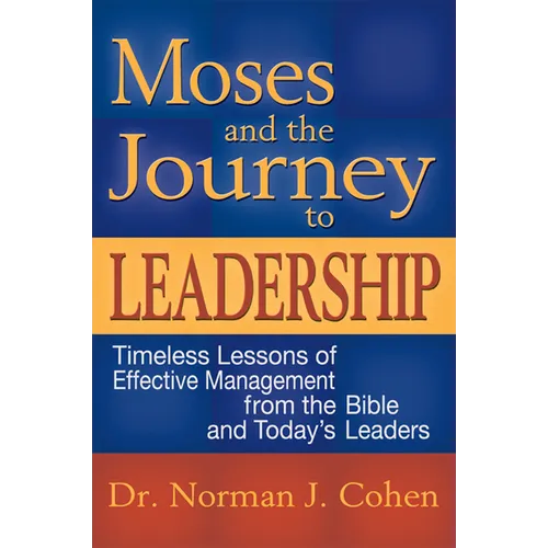 Moses and the Journey to Leadership: Timeless Lessons of Effective Management from the Bible and Today's Leaders - Paperback