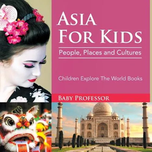 Asia For Kids: People, Places and Cultures - Children Explore The World Books - Paperback