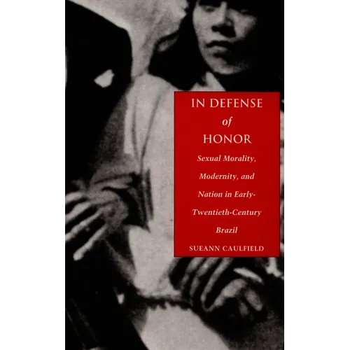 In Defense of Honor: Sexual Morality, Modernity, and Nation in Early-Twentieth-Century Brazil - Paperback