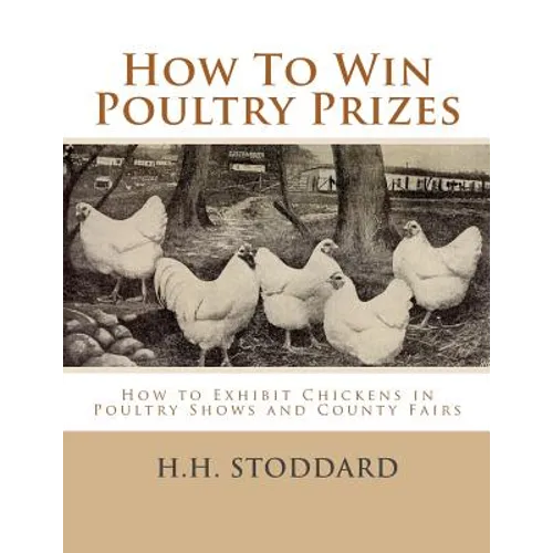 How To Win Poultry Prizes: How to Exhibit Chickens in Poultry Shows and County Fairs - Paperback