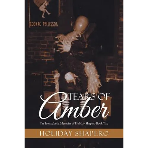 Tears Of Amber: The Iconoclastic Memoirs of Holiday Shapero Book Two - Paperback