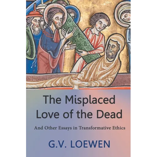 The Misplaced Love of the Dead: And Other Essays in Transformative Ethics - Paperback