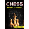 Chess for Beginners: Step-by-Step Instructions on How to Play. The Best Beginners Strategies on How to Learn the Best Basic Moves and Tactics to Win ( - Paperback