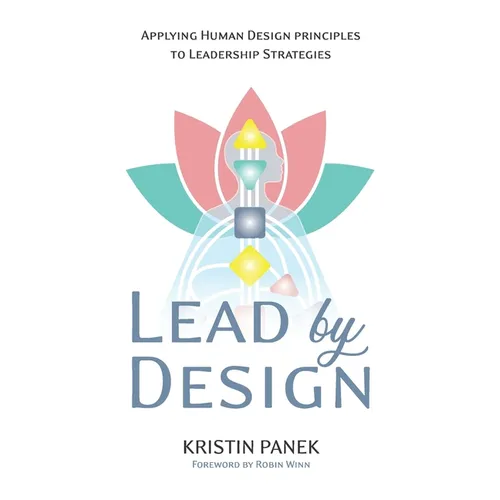 Lead by Design: Applying Human Design Principles to Leadership Strategies - Paperback