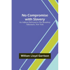 No Compromise with Slavery; An Address Delivered to the Broadway Tabernacle, New York - Paperback