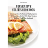 Ulcerative Colitis Cookbook: Discover How To Relieve The Symptoms Of Ulcerative Colitis With Easy Recipes28-Day Meal Plan Included - Paperback
