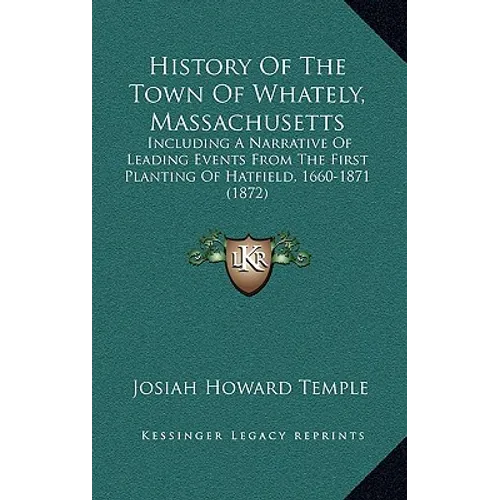History Of The Town Of Whately, Massachusetts: Including A Narrative Of Leading Events From The First Planting Of Hatfield, 1660-1871 (1872) - Paperback