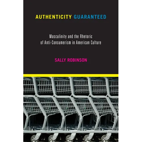 Authenticity Guaranteed: Masculinity and the Rhetoric of Anti-Consumerism in American Culture - Paperback