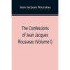 The Confessions of Jean Jacques Rousseau (Volume I) - Paperback