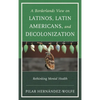 A Borderlands View on Latinos, Latin Americans, and Decolonization: Rethinking Mental Health - Paperback