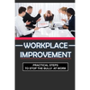 Workplace Improvement: Practical Steps To Stop The Bully At Work: Tips To Stop Incivility In The Workplace - Paperback