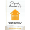 The Organized Homeschool Life: A Week-By-Week Guide to Homeschool Sanity - Paperback