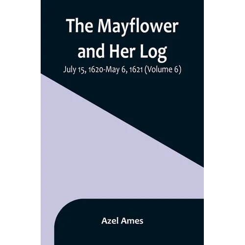 The Mayflower and Her Log; July 15, 1620-May 6, 1621 (Volume 6) - Paperback