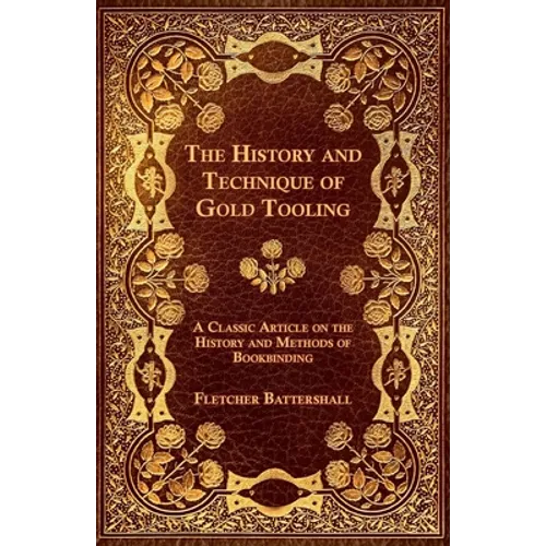 The History and Technique of Gold Tooling - A Classic Article on the History and Methods of Bookbinding - Paperback
