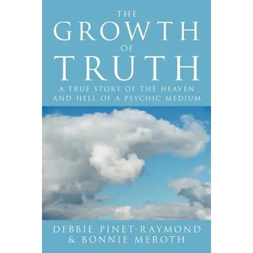 The Growth of Truth: A True Story of the Heaven and Hell of a Psychic Medium - Paperback
