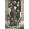 Three Sisters: A True Holocaust Story of Love, Luck, and Survival - Paperback