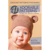 Crochet Patterns For Babies (2nd Edition): 41 Adorable Patterns For Baby Hats, Blankets, & Clothes! - Paperback