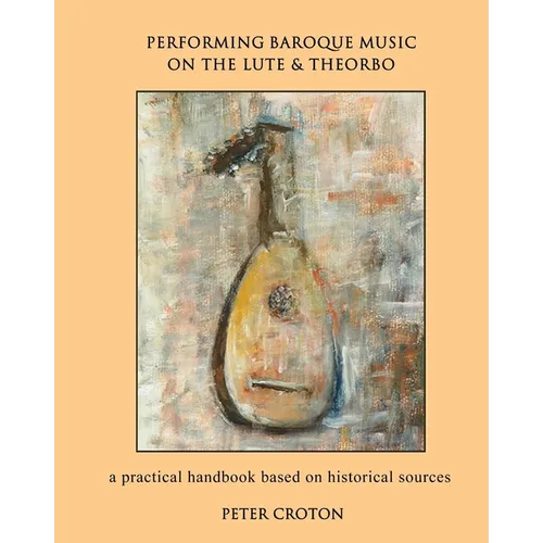 Performing Baroque Music on the Lute & Theorbo: a practical handbook based on historical sources - Paperback