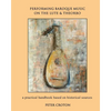 Performing Baroque Music on the Lute & Theorbo: a practical handbook based on historical sources - Paperback