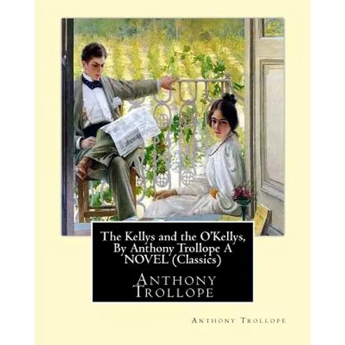 The Kellys and the O'Kellys, By Anthony Trollope A NOVEL (Classics) - Paperback