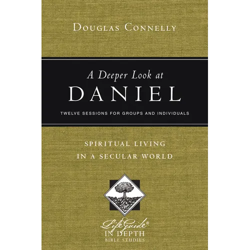 A Deeper Look at Daniel: Spiritual Living in a Secular World: Twelve Sessions for Groups and Individuals - Paperback