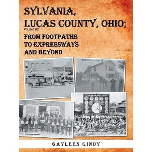 Sylvania, Lucas County, Ohio: From Footpaths to Expressways and Beyond Volume Six - Paperback