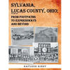Sylvania, Lucas County, Ohio: From Footpaths to Expressways and Beyond Volume Six - Paperback